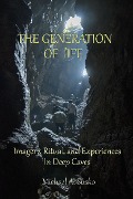 The Generation of Life: Imagery, Ritual and Experiences in Deep Caves - Michael A. Susko