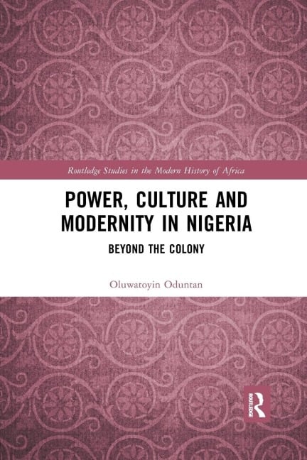 Power, Culture and Modernity in Nigeria - Oluwatoyin Oduntan