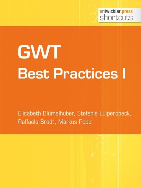 GWT Best Practices I - Elisabeth Blümelhuber, Raffaela Brodt, Stefanie Luipersbeck, Markus Popp