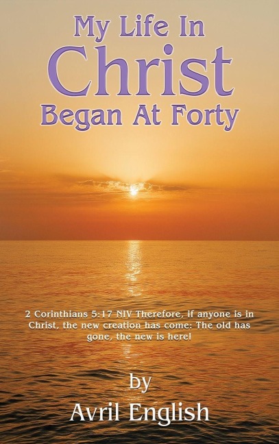 My Life In Christ Began At Forty - Avril English