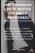 Come Raggiungere I Vostri Obiettivi Personali E Professionali: Raggiungere I Vostri Obiettivi a Medio E Lungo Termine, Realizzare Il Vostro Progetto D - Jorge O. Chiesa