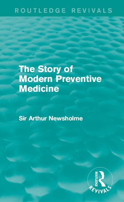 The Story of Modern Preventive Medicine (Routledge Revivals) - Arthur Newsholme