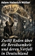 Cover-Bild zum Titel 'Zwölf Reden über die Beredsamkeit und deren Verfall in Deutschland' von 'Adam Heinrich Müller'