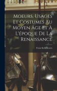 Cover-Bild zum Titel 'Moeurs, usages et costumes au moyen âge et à l'époque de la renaissance' von 'Franz Kellerhoven'