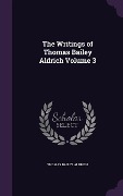 Cover-Bild zum Titel 'The Writings of Thomas Bailey Aldrich Volume 3' von 'Thomas Bailey Aldrich'