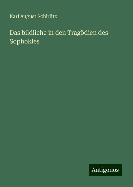 Das bildliche in den Tragödien des Sophokles - Karl August Schirlitz