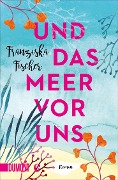 Cover-Bild zum Titel 'Und das Meer vor uns' von 'Franziska Fischer'