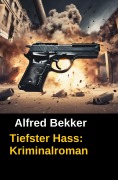 Cover-Bild zum Titel 'Tiefster Hass: Kriminalroman' von 'Alfred Bekker'