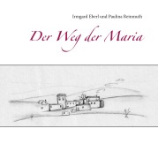 Cover-Bild zum Titel 'Der Weg der Maria' von 'Irmgard Eberl, Paulina Reinmuth'