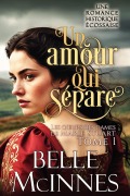 Cover-Bild zum Titel 'Un amour qui sépare (Les coeurs des dames de Marie Stuart, #1)' von 'Belle McInnes'