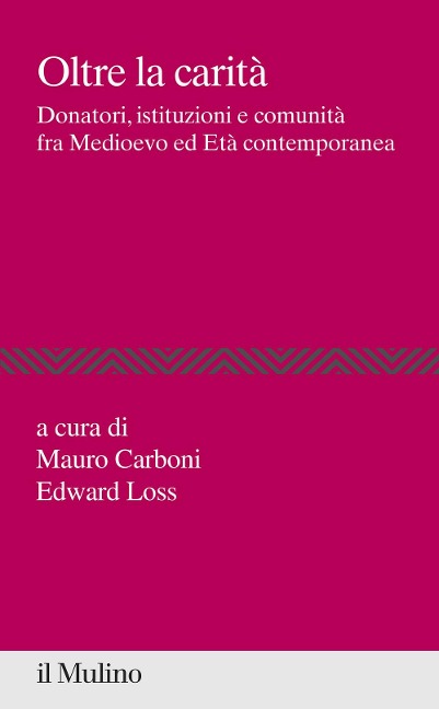 Oltre la carità. Donatori, istituzioni e comunità fra Medioevo ed Età contemporanea - 