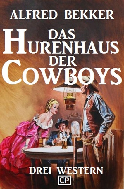 Das Hurenhaus der Cowboys: Drei Western - Alfred Bekker