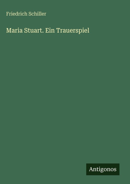 Maria Stuart. Ein Trauerspiel - Friedrich Schiller