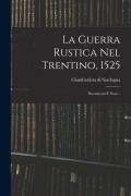 La Guerra Rustica Nel Trentino, 1525: Documenti E Note... - Giambattista Di Sardagna
