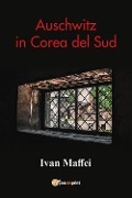 Cover-Bild zum Titel 'Auschwitz in Corea del Sud' von 'Ivan Maffei'