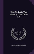 Cover-Bild zum Titel 'How To Train The Memory. The Three A's' von ''
