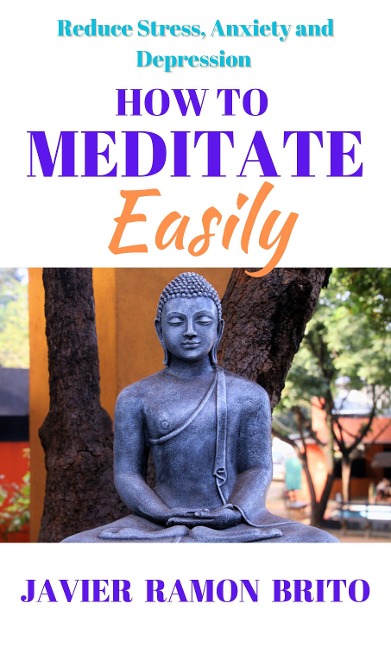 How to Meditate Easily - Javier Ramon Brito, Javier Ramon Brito