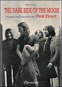 The dark side of the moon. Viaggio nell'identità dei Pink Floyd - Marco Bracci