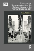 Cover-Bild zum Titel 'Photography, Reconstruction and the Cultural History of the Postwar European City' von 'Tom Allbeson'