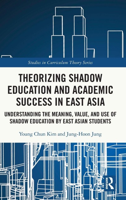 Theorizing Shadow Education and Academic Success in East Asia - Young Chun Kim, Jung-Hoon Jung