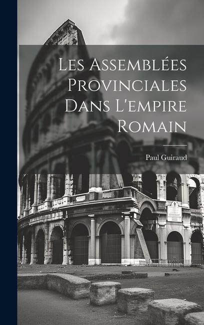 Les Assemblées Provinciales Dans L'empire Romain - Paul Guiraud