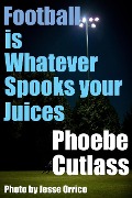 Football is Whatever Spooks your Juices - Phoebe Cutlass