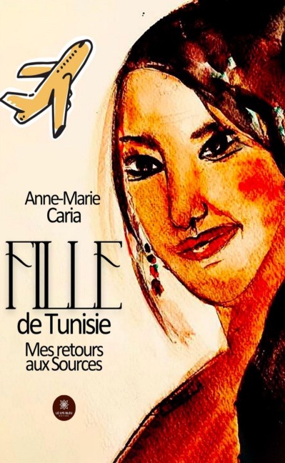 Fille de Tunisie - Mes retours aux sources - Anne-Marie Caria
