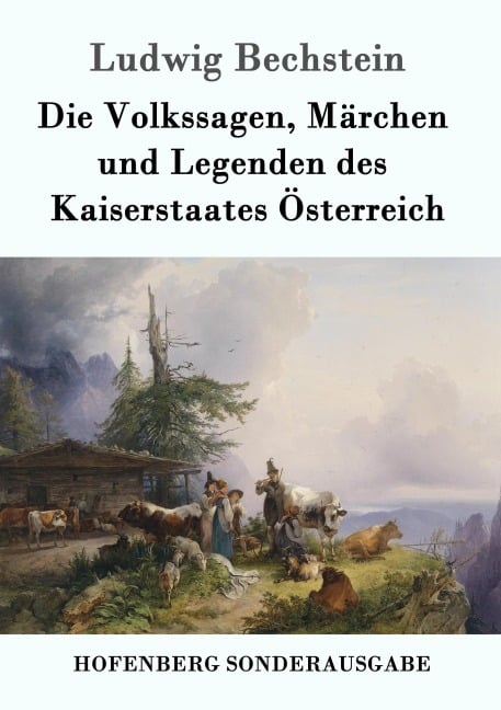 Die Volkssagen, Märchen und Legenden des Kaiserstaates Österreich - Ludwig Bechstein