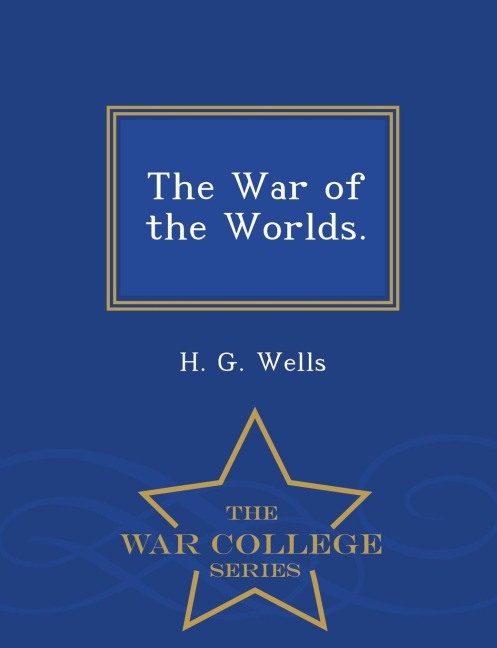 The War of the Worlds. - War College Series - H. G. Wells