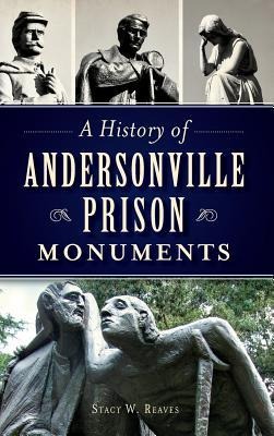 A History of Andersonville Prison Monuments - Stacy W. Reaves