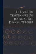 Cover-Bild zum Titel 'Le livre du centenaire du Journal des débats 1789-1889' von 'Anonymous'