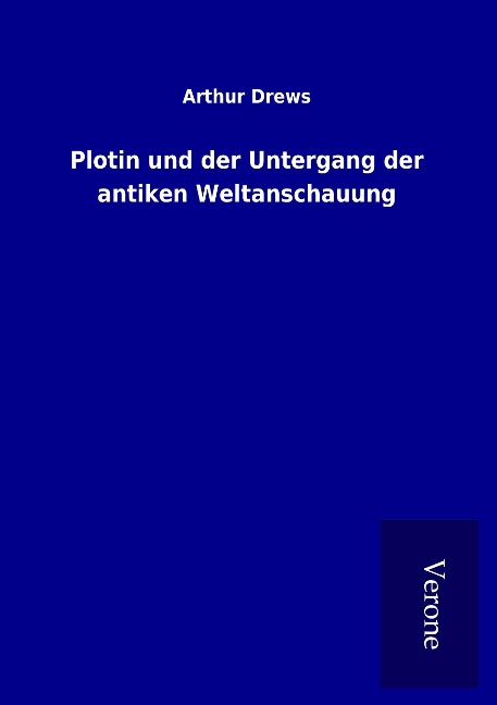 Plotin und der Untergang der antiken Weltanschauung - Arthur Drews