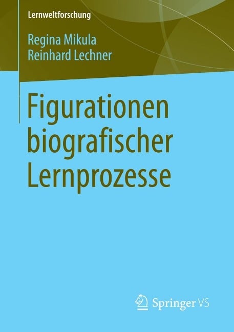 Figurationen biografischer Lernprozesse - Regina Mikula, Reinhard Lechner