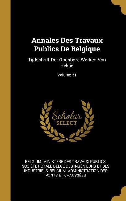 Annales Des Travaux Publics De Belgique: Tijdschrift Der Openbare Werken Van België; Volume 51 - 
