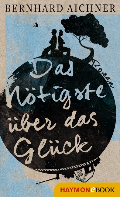Das Nötigste über das Glück - Bernhard Aichner
