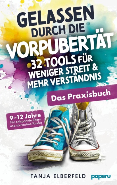 Gelassen durch die Vorpubertät - 32 Tools für weniger Streit & mehr Verständnis: Das Praxisbuch für entspannte Eltern und souveräne Kinder | 9-12 J. - Tanja Elberfeld