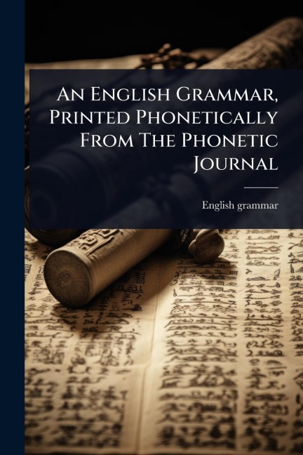 An English Grammar, Printed Phonetically From The Phonetic Journal - English Grammar