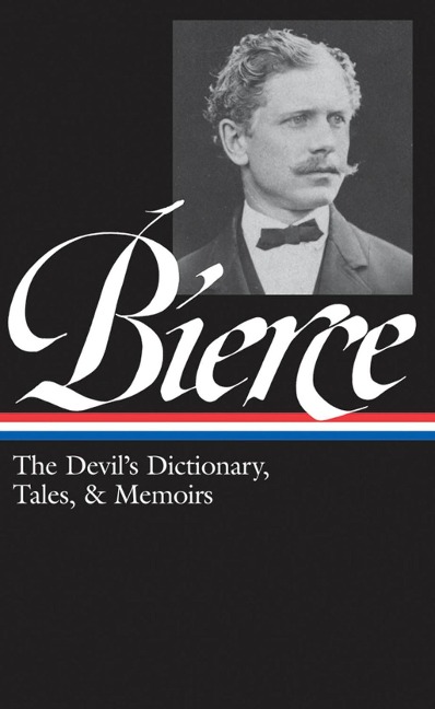 Ambrose Bierce: The Devil's Dictionary, Tales, & Memoirs (LOA #219) - Ambrose Bierce
