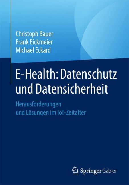 E-Health: Datenschutz und Datensicherheit - Christoph Bauer, Michael Eckard, Frank Eickmeier