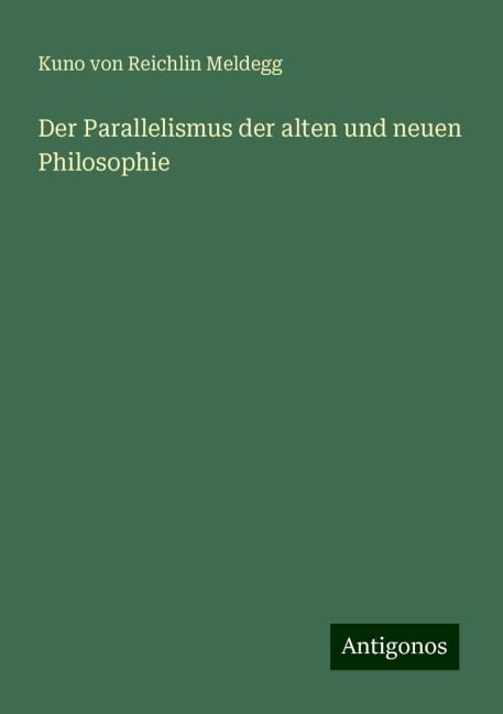 Der Parallelismus der alten und neuen Philosophie - Kuno von Reichlin Meldegg