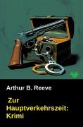 Cover-Bild zum Titel 'Zur Hauptverkehrszeit: Krimi' von 'Arthur B. Reeve'