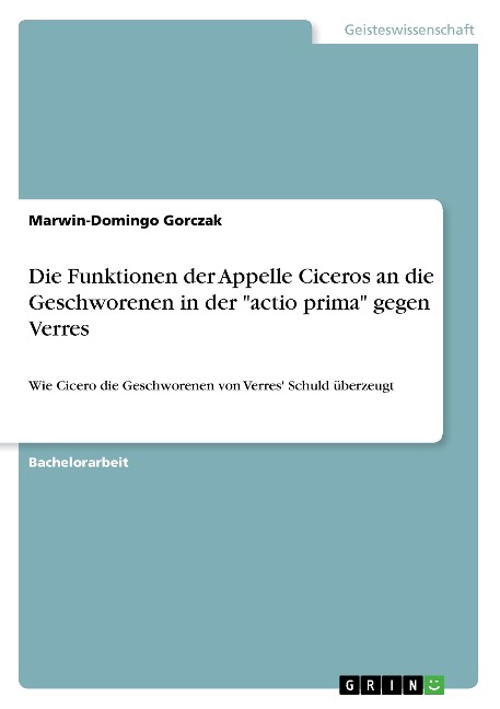 Die Funktionen der Appelle Ciceros an die Geschworenen in der "actio prima" gegen Verres - Marwin-Domingo Gorczak