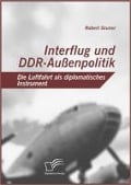 Cover-Bild zum Titel 'Interflug und DDR-Außenpolitik: Die Luftfahrt als diplomatisches Instrument' von 'Robert Gruner'