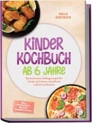 Cover-Bild zum Titel 'Kinder Kochbuch ab 6 Jahre: Die leckersten Lieblingsrezepte für Kinder ab 6 Jahren schnell und einfach nachkochen - inkl. Frühstück, Wraps, Desserts uvm.' von 'Nala Dietrich'