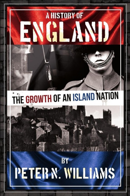A History of England The Growth of an Island Nation - Peter N. Williams