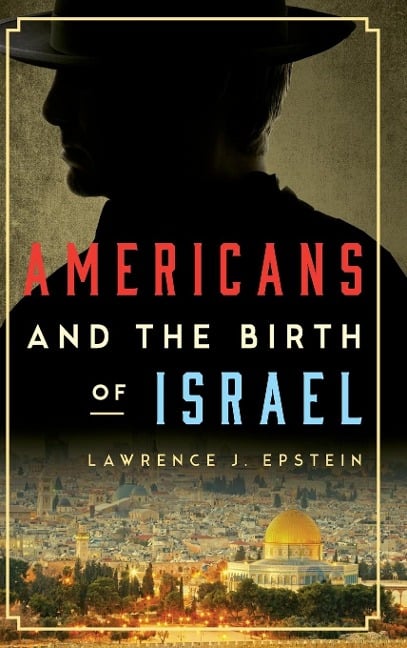 Americans and the Birth of Israel - Lawrence J Epstein