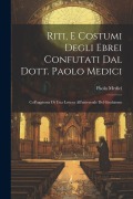 Cover-Bild zum Titel 'Riti, E Costumi Degli Ebrei Confutati Dal Dott. Paolo Medici: Coll'aggiunta Di Una Lettera All'universale Del Giudaismo' von 'Paolo Medici'