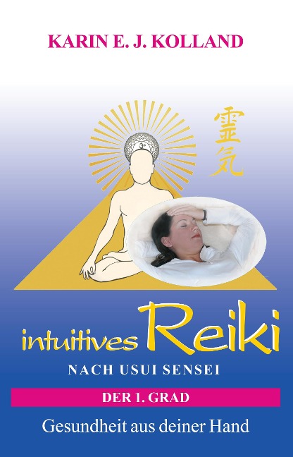intuitives Reiki nach Usui Sensei der 1. Grad - Karin E. J. Kolland