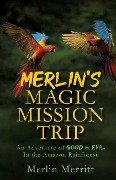 Cover-Bild zum Titel 'Merlin's Magic Mission Trip: An Adventure of Good vs. Evil In the Amazon Rainforest' von 'Merlin Merritt'