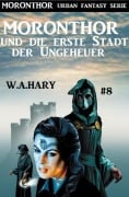 Cover-Bild zum Titel 'Moronthor und die erste Stadt der Ungeheuer: Moronthor 8' von 'W. A. Hary'